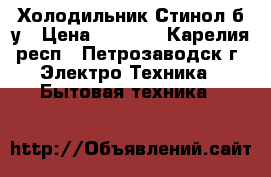 Холодильник Стинол б/у › Цена ­ 2 000 - Карелия респ., Петрозаводск г. Электро-Техника » Бытовая техника   